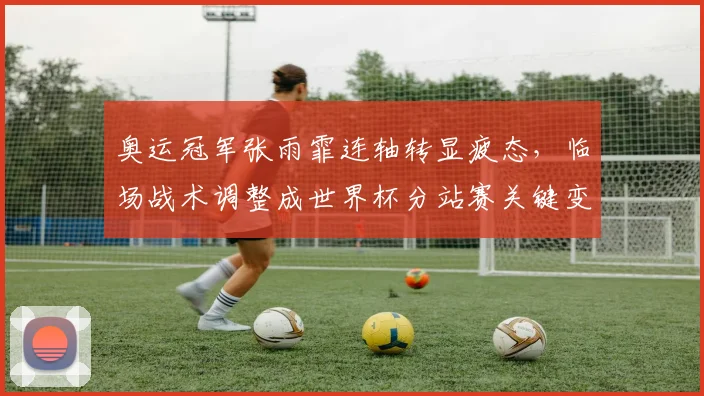 奥运冠军张雨霏连轴转显疲态,临场战术调整成世界杯分站赛关键变量