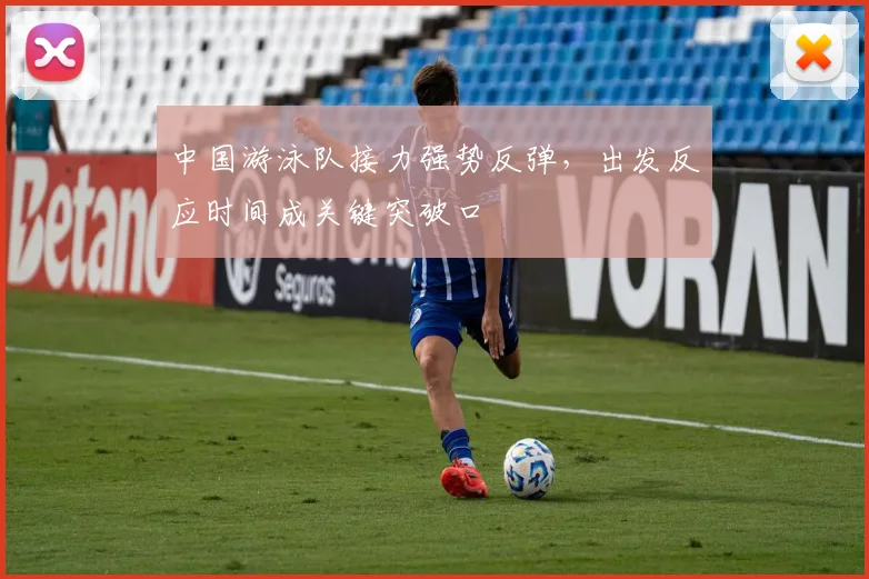 中国游泳队接力强势反弹，出发反应时间成关键突破口